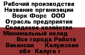 Рабочий производства › Название организации ­ Ворк Форс, ООО › Отрасль предприятия ­ Складское хозяйство › Минимальный оклад ­ 27 000 - Все города Работа » Вакансии   . Калужская обл.,Калуга г.